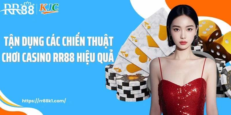 Tận dụng các chiến thuật chơi casino RR88 hiệu quả
