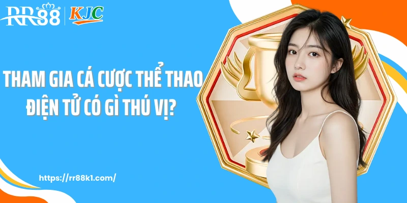 Tham gia cá cược thể thao điện tử có gì thú vị?